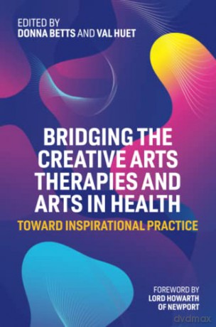 Bridging the Creative Arts Therapies and Arts in Health: Toward Inspirational Practice - Donna Betts Dr [KSIĄŻKA]