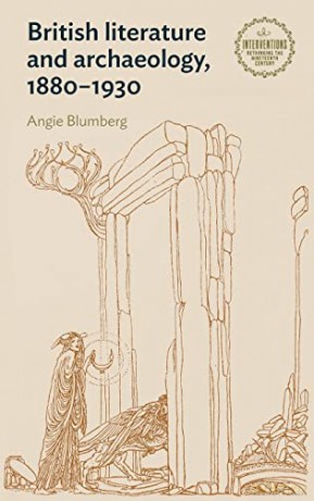 British Literature and Archaeology, 1880-1920: British Literature and Archaeology, 1880-1930 - Angela Blumberg [KSIĄŻKA]