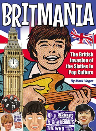 Britmania: The British Invasion of the Sixties in Pop Culture - Mark Voger [KSIĄŻKA]