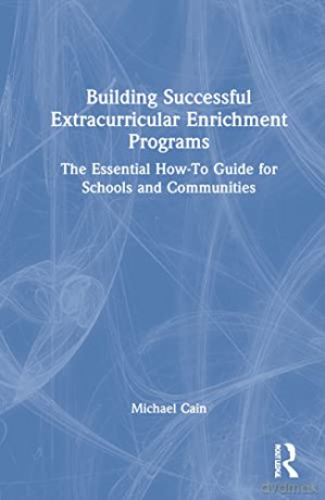 Building Successful Extracurricular Enrichment Programs: The Essential How-To Guide for Schools and Communities - Michael Cain [KSIĄŻKA]