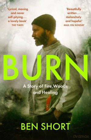 Burn: A Story of Fire, Woods and Healing - Ben Short [KSIĄŻKA]