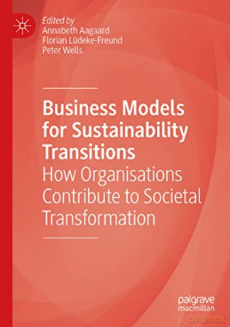 Business Models for Sustainability Transitions: How Organisations Contribute to Societal Transformation - Annabeth Aagaard [KSIĄŻKA]