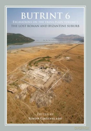 Butrint 6: Excavations on the Vrina Plain Volume 1: The Lost Roman and Byzantine Suburb: 6.1 - Simon Greenslade [KSIĄŻKA]