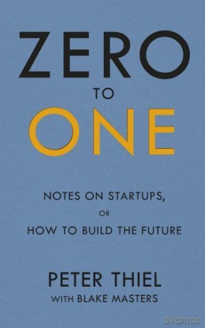 By Peter Thiel Zero to One: Notes on Start Ups, or How to Build the Future - Peter Thiel [KSIĄŻKA]