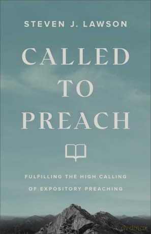 Called to Preach: Fulfilling the High Calling of Expository Preaching - Lawson [KSIĄŻKA]