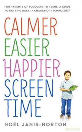 Calmer Easier Happier Screen Time: For parents of toddlers to teens: A guide to getting back in charge of technology - Noël Janis-Norton [KSIĄŻKA]