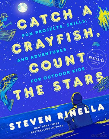 Catch a Crayfish, Count the Stars: Fun Projects, Skills, and Adventures for Outdoor Kids - Steven Rinella [KSIĄŻKA]