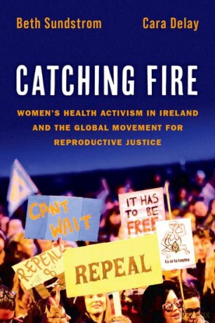 Catching Fire: Women's Health Activism in Ireland and the Global Movement for Reproductive Justice - Cara Delay [KSIĄŻKA]