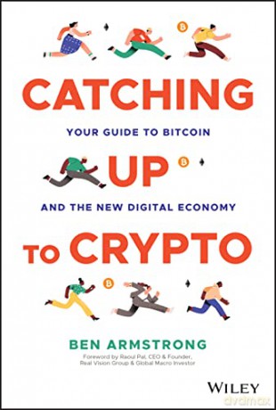 Catching Up to Crypto: Your Guide to Bitcoin and the New Digital Economy - Ben Armstrong [KSIĄŻKA]