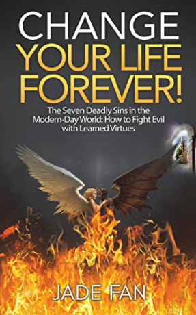 Change Your Life Forever!: The Seven Deadly Sins in the Modern-Day World: How to Fight Evil with Learned Virtues - Jade Fan [KSIĄŻKA]