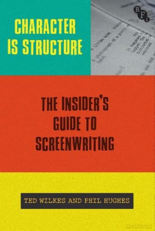 Character is Structure: The Insider's Guide to Screenwriting - Ted Wilkes [KSIĄŻKA]