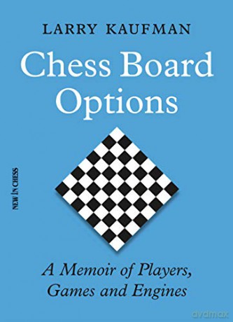 Chess Board Options: A Memoir of Players, Games and Engines - Larry Kaufman [KSIĄŻKA]