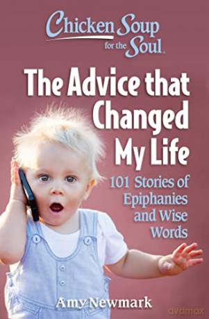 Chicken Soup for the Soul: The Advice that Changed My Life: 101 Stories of Epiphanies and Wise Words - Amy Newmark [KSIĄŻKA]