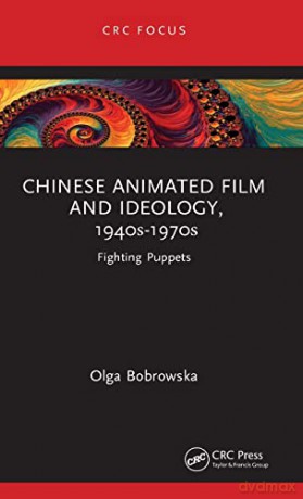 Chinese Animated Film and Ideology, 1940s-1970s: Fighting Puppets - Olga Bobrowska [KSIĄŻKA]