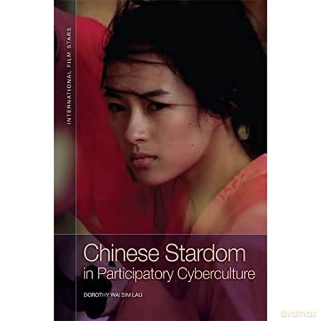 Chinese Stardom in Participatory Cyberculture - Dorothy Wai Sim Lau [KSIĄŻKA]