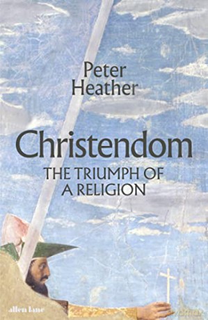 Christendom: The Triumph of a Religion - Peter Heather [KSIĄŻKA]