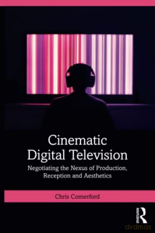 Cinematic Digital Television: Negotiating the Nexus of Production, Reception and Aesthetics - Chris Comerford [KSIĄŻKA]