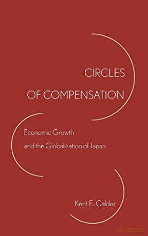 Circles of Compensation: Economic Growth and the Globalization of Japan - Kent E. Calder [KSIĄŻKA]