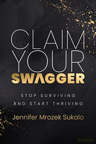 Claim Your SWAGGER: Stop Surviving and Start Thriving - Jennifer Mrozak Sukalo [KSIĄŻKA]