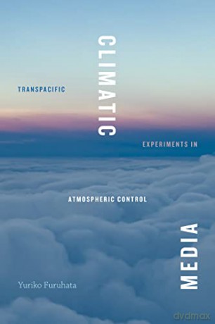 Climatic Media: Transpacific Experiments in Atmospheric Control - Yuriko Furuhata [KSIĄŻKA]