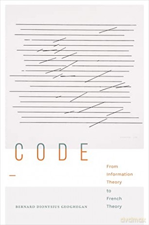 Code: From Information Theory to French Theory - Bernard Dionysius Geoghegan [KSIĄŻKA]