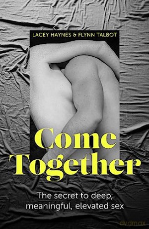Come Together: The secret to deep, meaningful, elevated sex - Flynn Talbot [KSIĄŻKA]