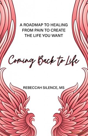 Coming Back to Life: A Roadmap to Healing from Pain to Create the Life You Want - Rebeccah Silence MS [KSIĄŻKA]