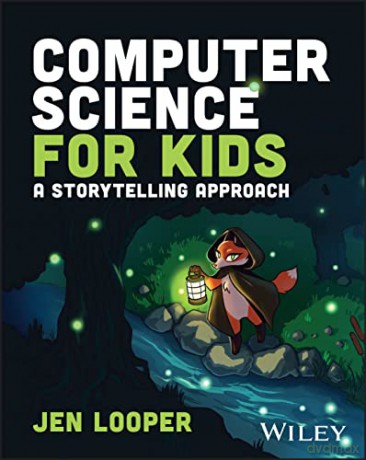 Computer Science for Kids: A Storytelling Approach - Jen Looper [KSIĄŻKA]