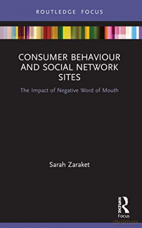 Consumer Behaviour and Social Network Sites: The Impact of Negative Word of Mouth - Sarah Zaraket [KSIĄŻKA]
