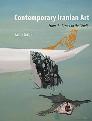 Contemporary Iranian Art: From the Street to the Studio - Talinn Grigor [KSIĄŻKA]