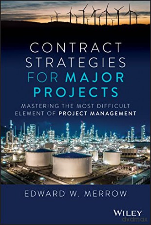 Contract Strategies for Major Projects: Mastering the Most Difficult Element of Project Management - Edward W. Merrow [KSIĄŻKA]