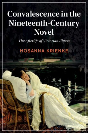 Convalescence in the Nineteenth-Century Novel: The Afterlife of Victorian Illness: 129 - Hosanna Krienke [KSIĄŻKA]