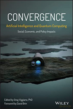 Convergence: Artificial Intelligence and Quantum Computing: Social, Economic, and Policy Impacts: 1 - Greg Viggiano [KSIĄŻKA]