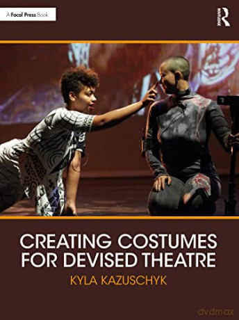 Creating Costumes for Devised Theatre - Kyla Kazuschyk [KSIĄŻKA]