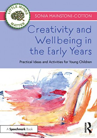 Creativity and Wellbeing in the Early Years: Practical Ideas and Activities for Young Children - Sonia Mainstone-Cotton [KSIĄŻKA]