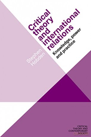 Critical Theory and International Relations: Knowledge, Power and Practice - Stephen Hobden [KSIĄŻKA]
