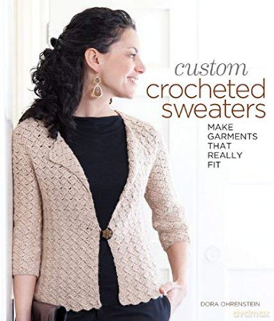 Custom Crocheted Sweaters: Make Garments that Really Fit - Dora Ohrenstein [KSIĄŻKA]