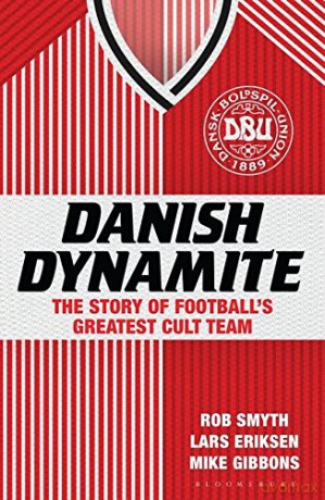 Danish Dynamite: The Story of Football's Greatest Cult Team - Mike Gibbons [KSIĄŻKA]