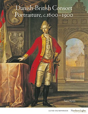 Danish-British Consort Portraiture, c.1600-1900 - Sara Ayres [KSIĄŻKA]