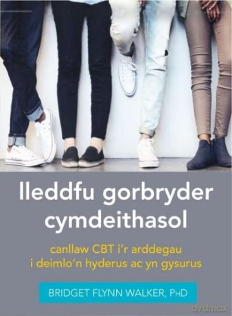 Darllen yn Well: Lleddfu Gorbryder Cymdeithasol: Canllaw Cbt I r Arddegau i Deimlo'n Hyderus ac yn Gysurus - Bridget Flynn Walker [KSIĄŻKA]