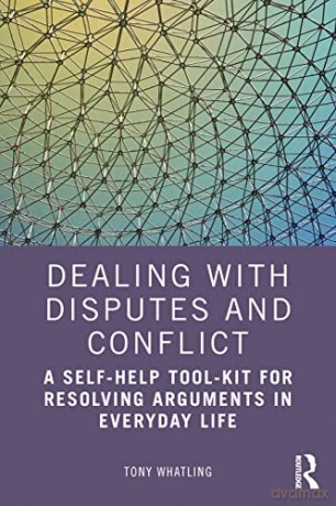 Dealing with Disputes and Conflict: A Self-Help Tool-Kit for Resolving Arguments in Everyday Life - Tony Whatling [KSIĄŻKA]