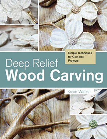Deep Relief Wood Carving: Simple Techniques for Complex Projects - Kevin Walker. [KSIĄŻKA]