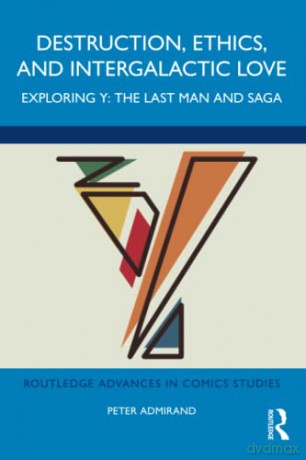 Destruction, Ethics, and Intergalactic Love: Exploring Y: The Last Man and Saga - Peter Admirand [KSIĄŻKA]
