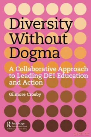 Diversity Without Dogma: A Collaborative Approach to Leading DEI Education and Action - Gilmore Crosby [KSIĄŻKA]