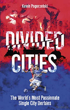 Divided Cities: The World's Most Passionate Single City Derbies - Kevin Pogorzelski [KSIĄŻKA]