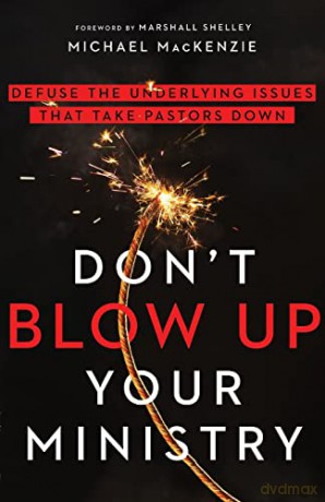 Don`t Blow Up Your Ministry - Defuse the Underlying Issues That Take Pastors Down - Marshall Shelley [KSIĄŻKA]