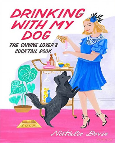 Drinking with My Dog: The Canine Lover's Cocktail Book - Natalie Bovis [KSIĄŻKA]