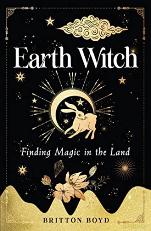 Earth Witch: Listening to the Magic in the Land: Finding Magic in the Land - Britton Boyd [KSIĄŻKA]