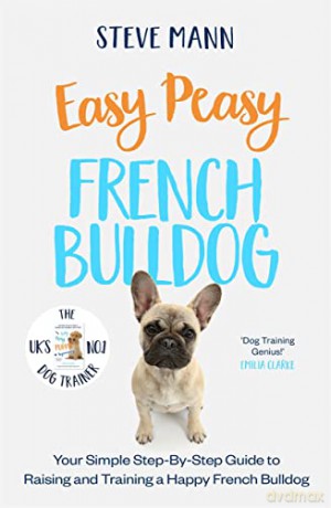 Easy Peasy French Bulldog: Your simple step-by-step guide to raising and training a happy French Bulldog - Steve Mann [KSIĄŻKA]