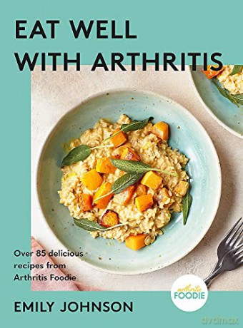 Eat Well with Arthritis: Over 85 delicious recipes from Arthritis Foodie - Emily Johnson [KSIĄŻKA]